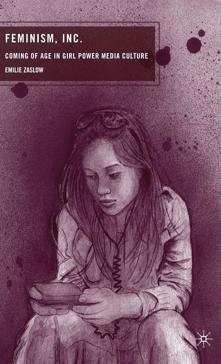 Feminism, Inc.: Coming of Age in Girl Power Media Culture