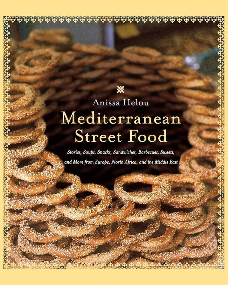 Mediterranean Street Food: Stories, Soups, Snacks, Sandwiches, Barbecues, Sweets, and More from Europe, North Africa, and the Middle East