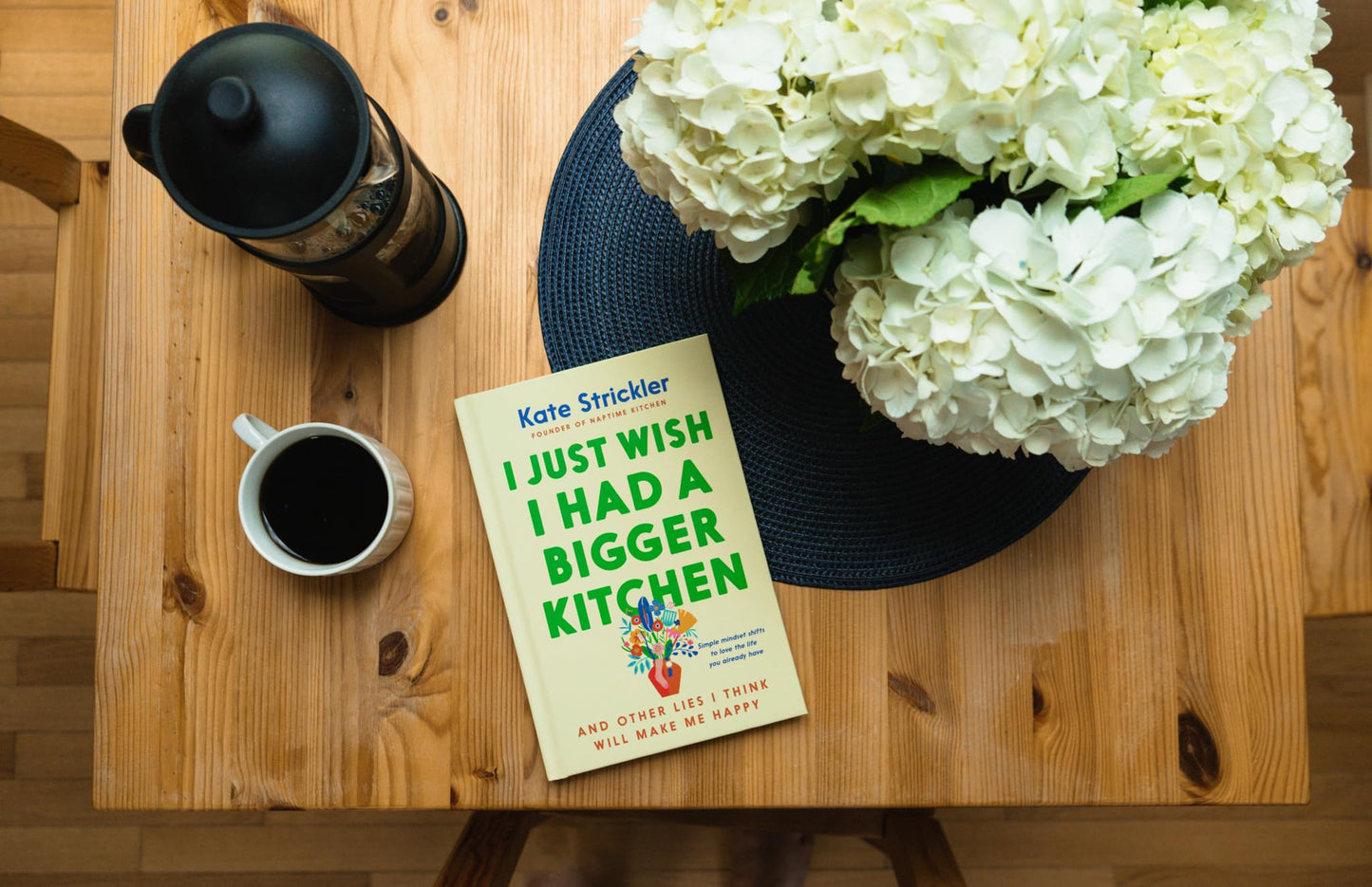 I Just Wish I Had a Bigger Kitchen: And Other Lies I Think Will Make Me Happy (Small Habits and Mindset Shifts to Find Contentment and Joy in Life)