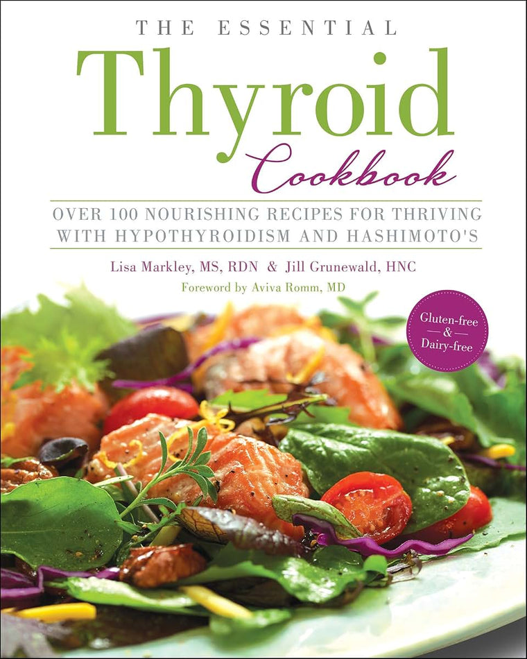 The Essential Thyroid Cookbook: Over 100 Nourishing Recipes for Thriving with Hypothyroidism and Hashimotos