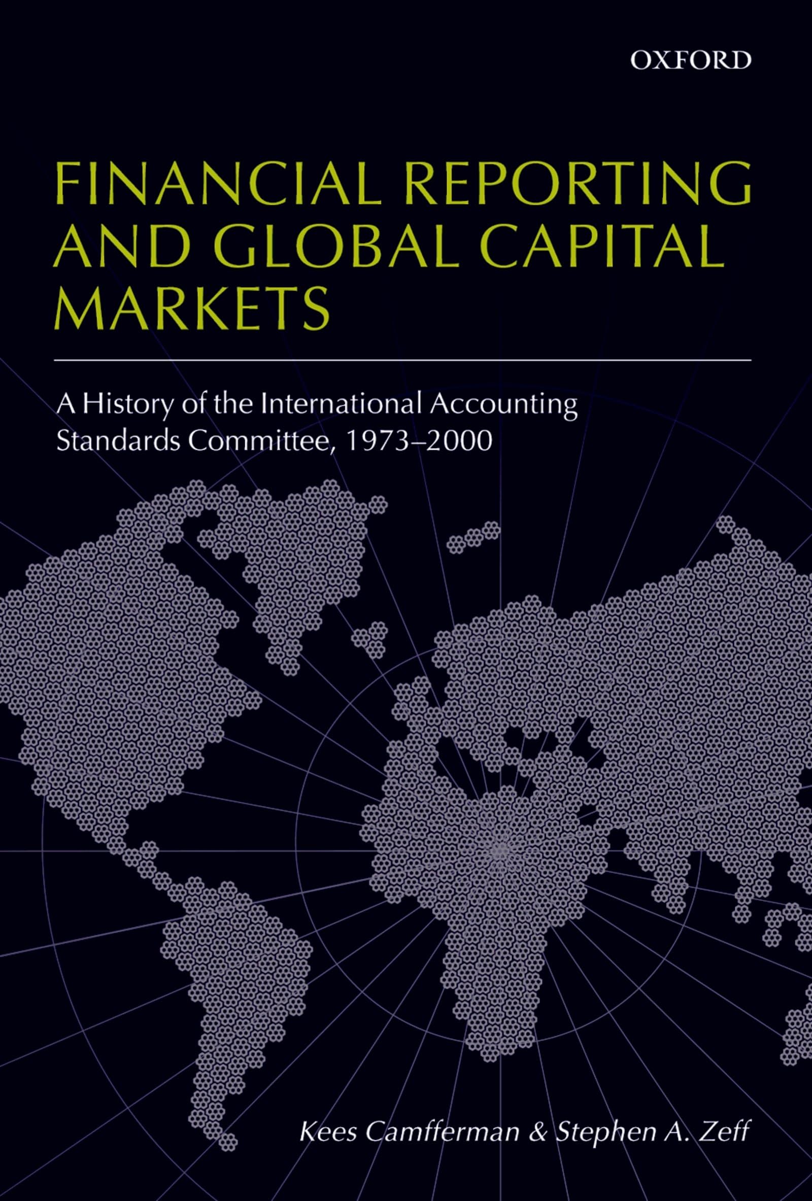 Financial Reporting and Global Capital Markets: A History of the International Accounting Standards Committee, 1973-2000