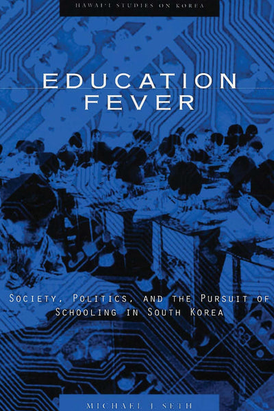 Education Fever: Society, Politics, and the Pursuit of Schooling in South Korea (Hawaii Studies on Korea)