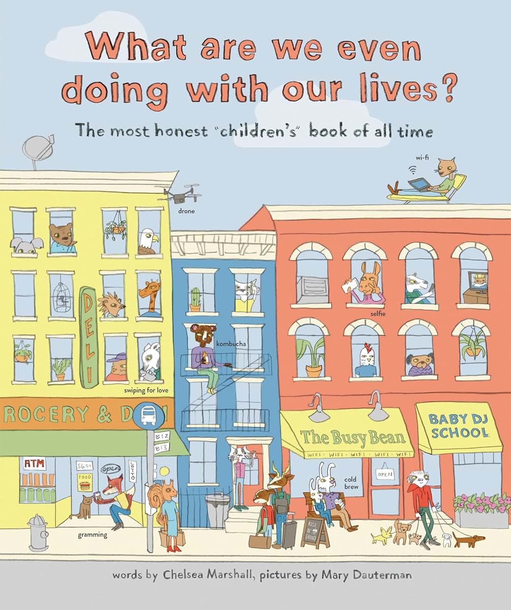 What Are We Even Doing With Our Lives?: The Most Honest Children's Book of All Time