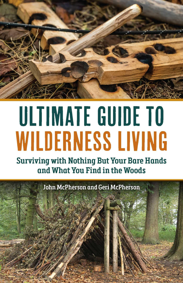 Ultimate Guide to Wilderness Living: Surviving with Nothing But Your Bare Hands and What You Find in the Woods