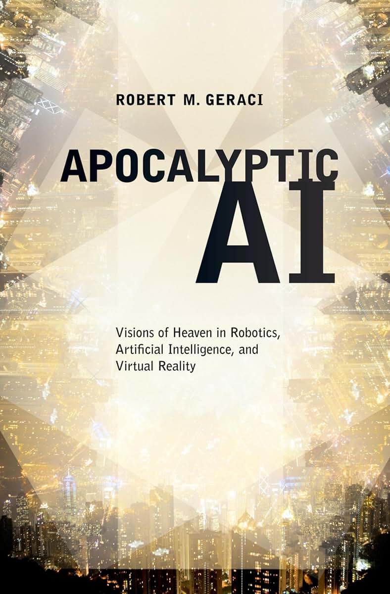 APOCALYPTIC AI: Visions Of Heaven In Robotics, Artificial Intelligence, And Virtual Reality