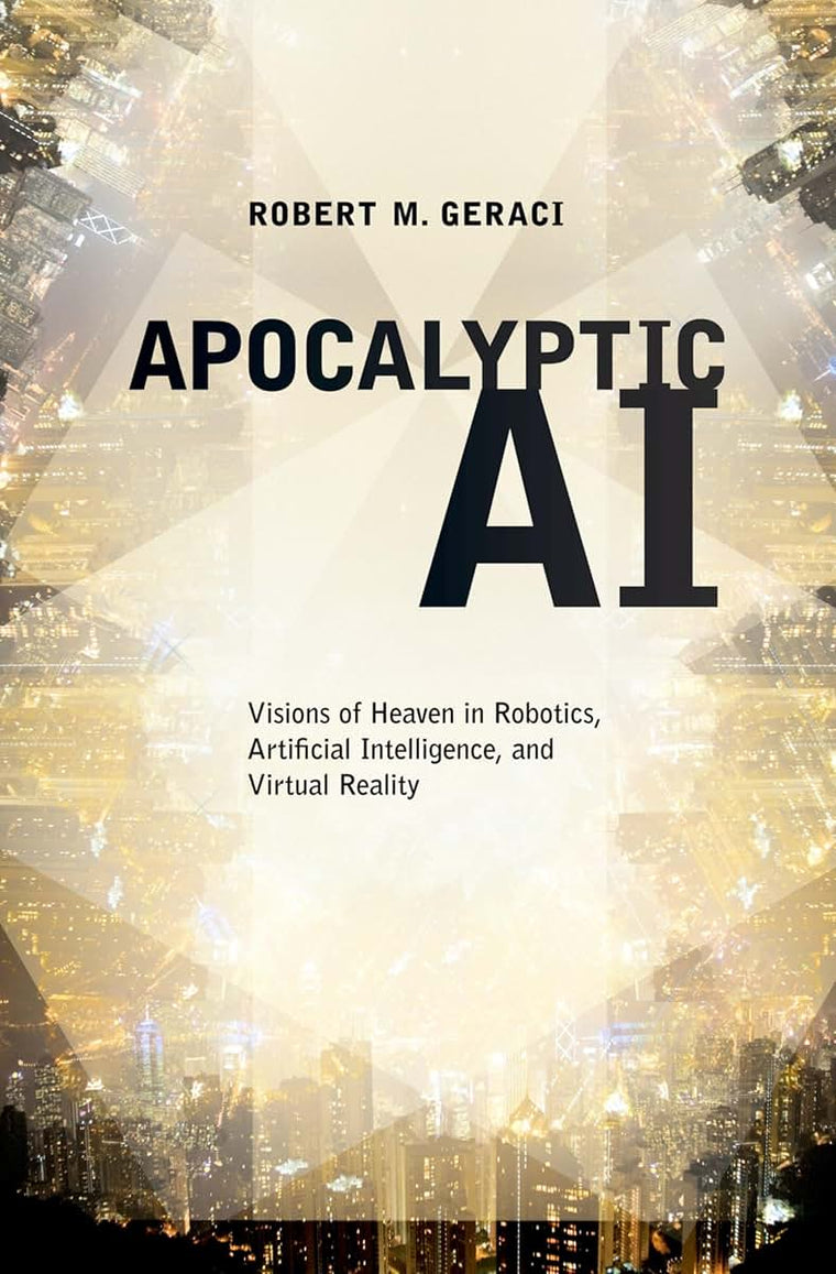 APOCALYPTIC AI: Visions Of Heaven In Robotics, Artificial Intelligence, And Virtual Reality