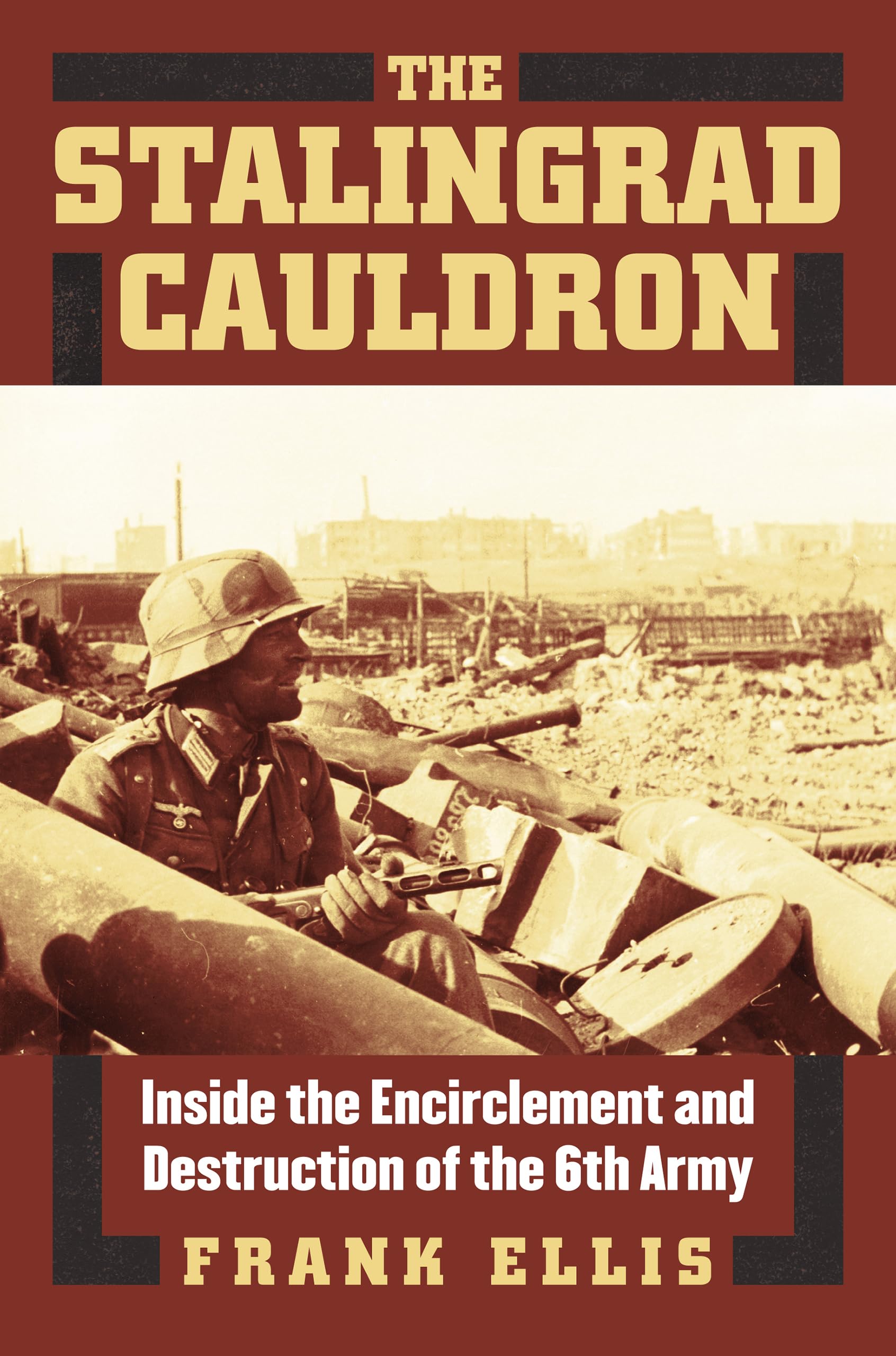 The Stalingrad Cauldron: Inside the Encirclement and Destruction of the 6th Army (Modern War Studies)