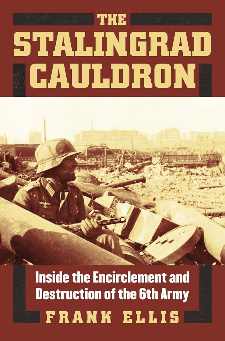The Stalingrad Cauldron: Inside the Encirclement and Destruction of the 6th Army (Modern War Studies)