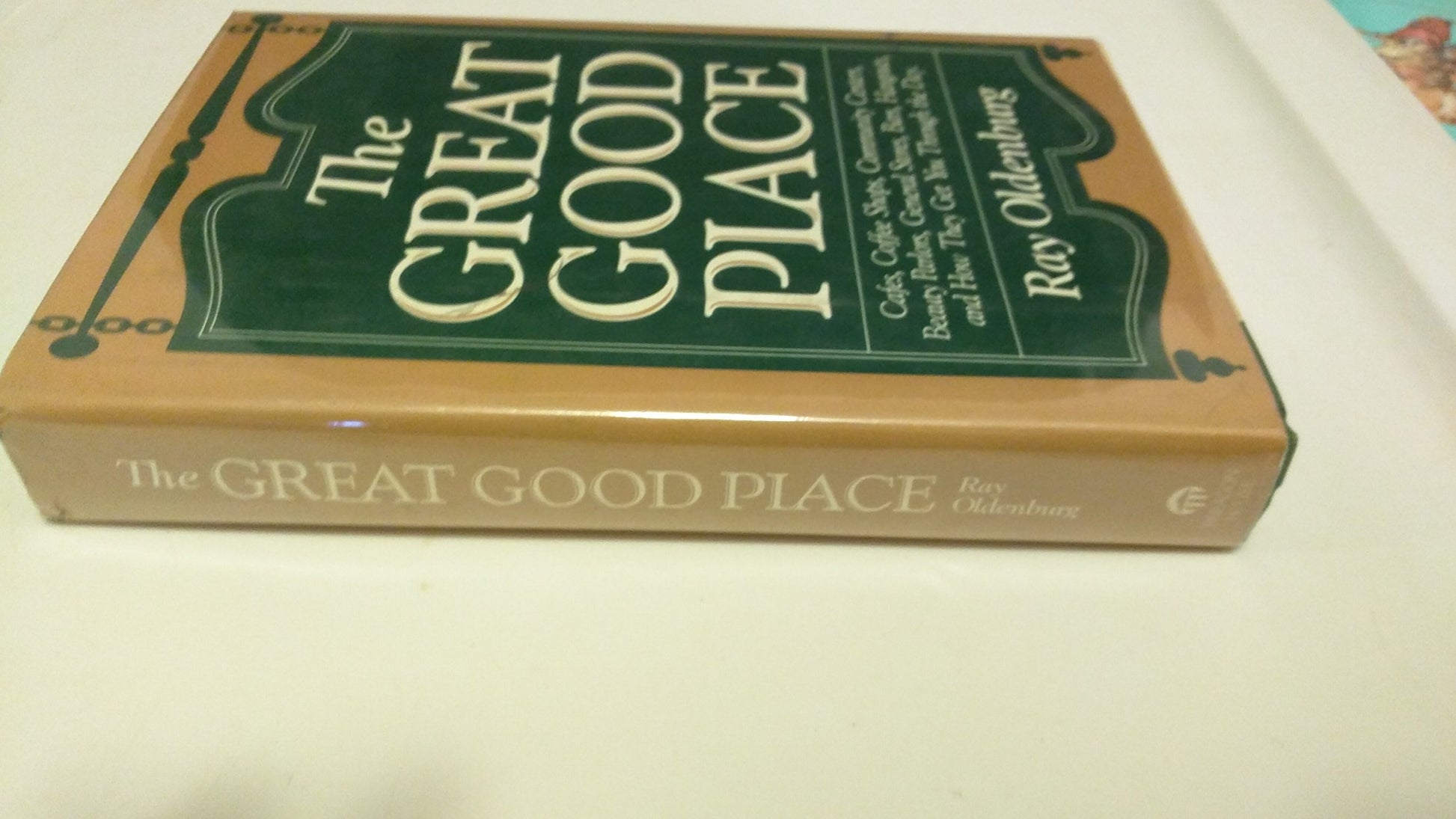 The Great Good Place: Cafes, Coffee Shops, Community Centers, Beauty Parlors, General Stores, Bars, Hangouts and How They Get You Through the Day