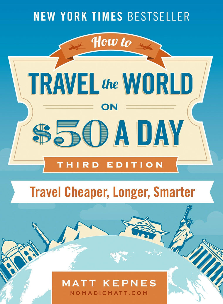 How to Travel the World on $50 a Day: Third Edition: Travel