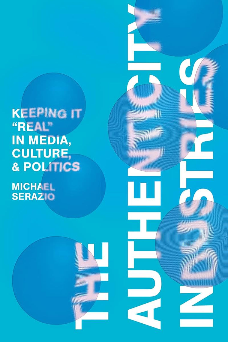 The Authenticity Industries: Keeping it "Real" in Media, Culture, and Politics