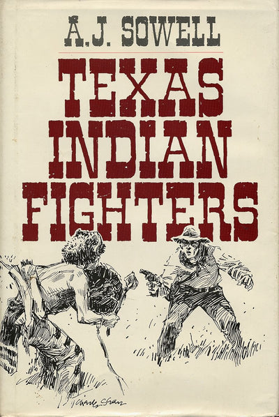Texas Indian Fighters: Early Settlers and Indian Fighters of Southwest Texas