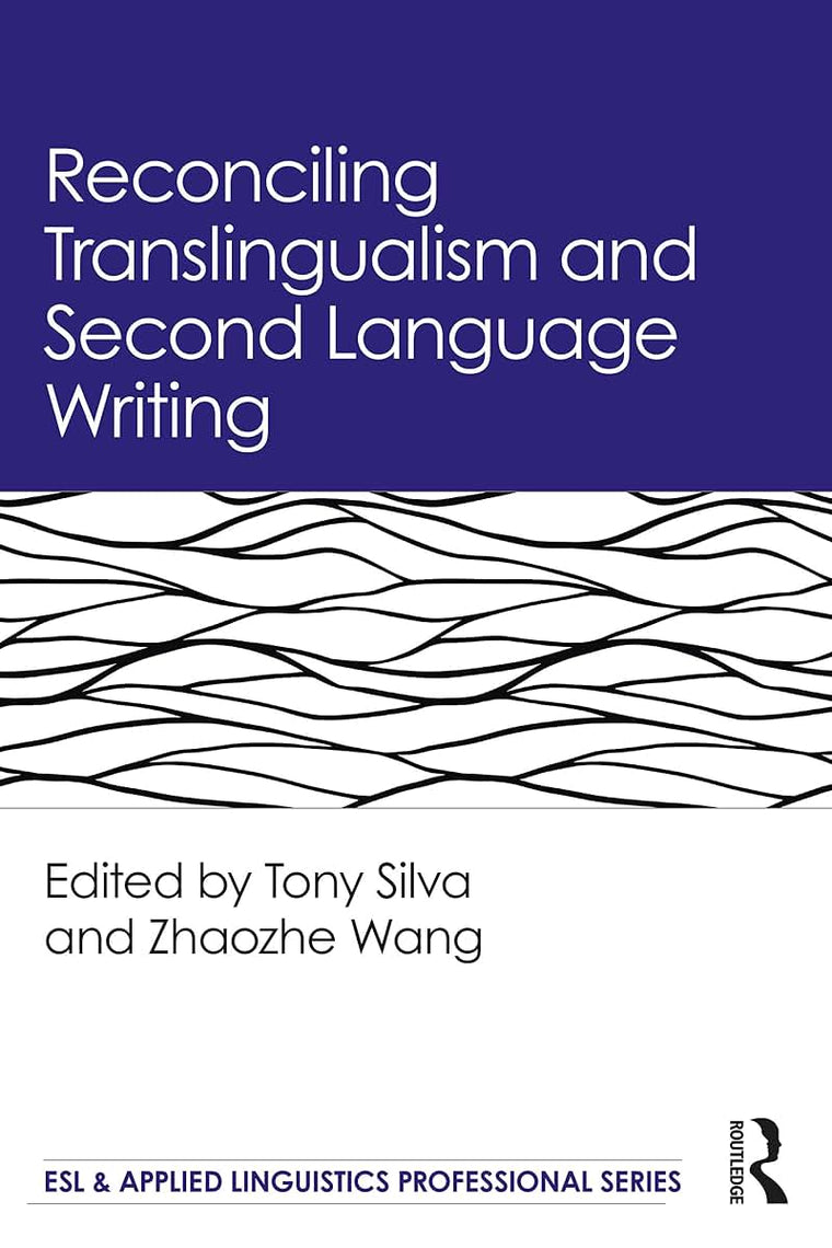 Reconciling Translingualism and Second Language Writing (ESL & Applied Linguistics Professional Series)