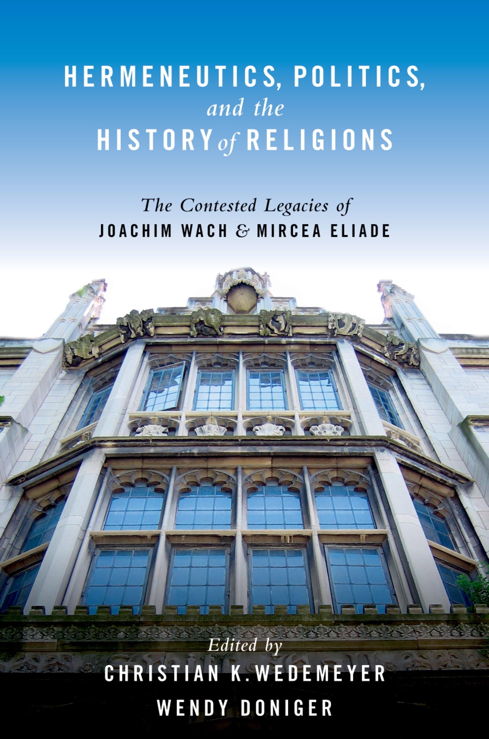 Hermeneutics, Politics, and the History of Religions: The Contested Legacies of Joachim Wach and Mircea Eliade