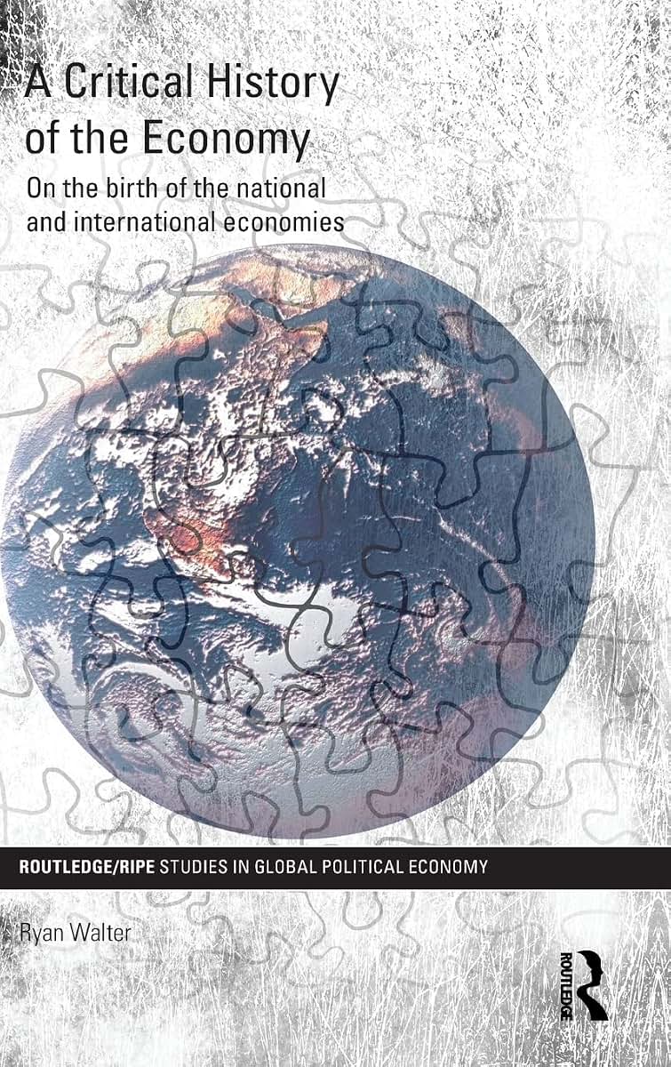 A Critical History of the Economy: On the birth of the national and international economies (RIPE Series in Global Political Economy)