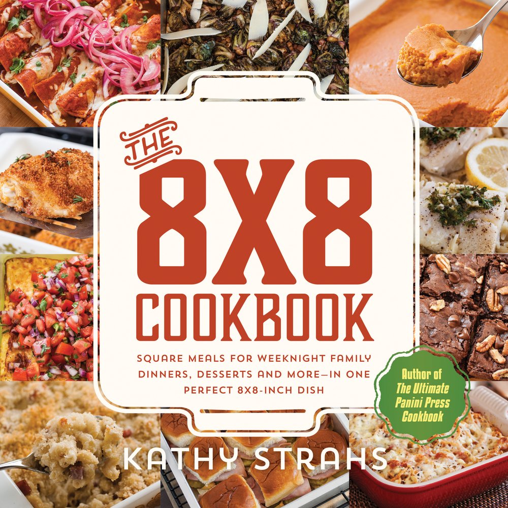 The 8x8 Cookbook: Square Meals for Weeknight Family Dinners, Desserts and More-In One Perfect 8x8-Inch Dish