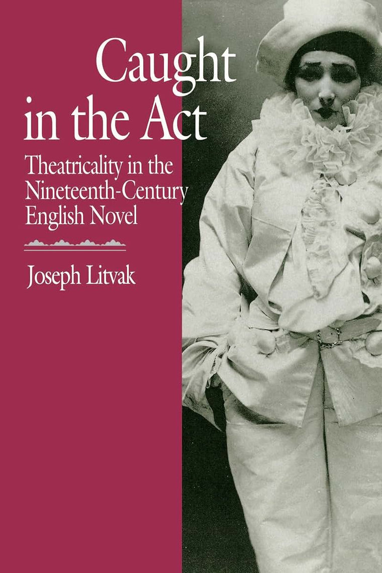Caught in the Act: Theatricality in the Nineteenth-Century English Novel