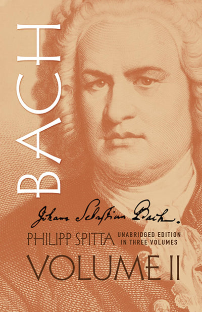 Johann Sebastian Bach: His Work and Influence on the Music of Germany, 1685-1750 (Volume II) (Dover Books On Music: Composers) (Volume 2)