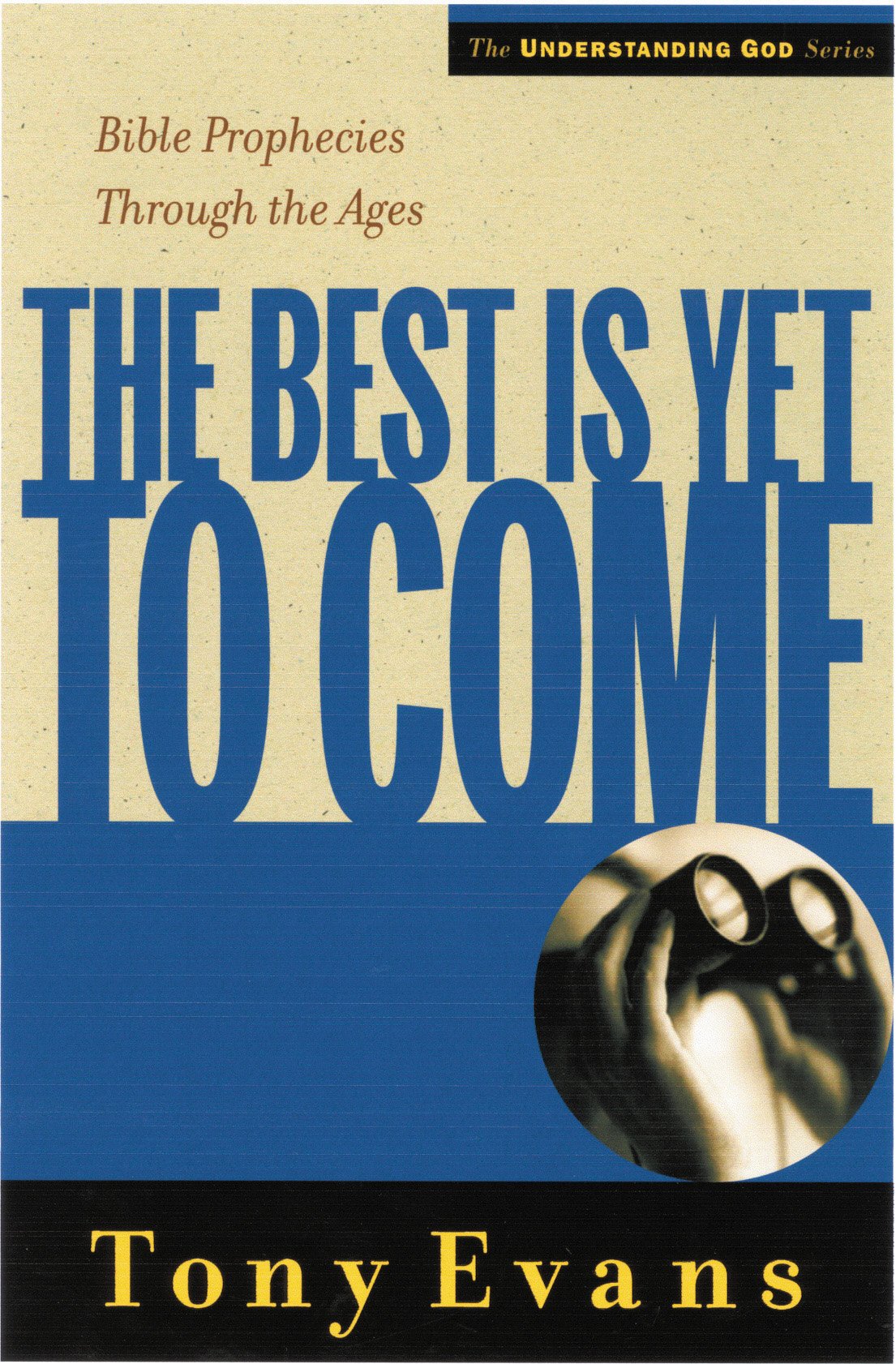The Best is Yet to Come: Bible Prophecies Throughout the Ages (Understanding God Series)