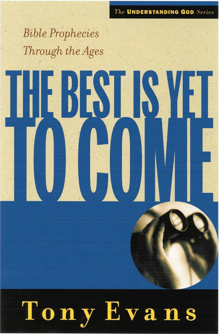 The Best is Yet to Come: Bible Prophecies Throughout the Ages (Understanding God Series)