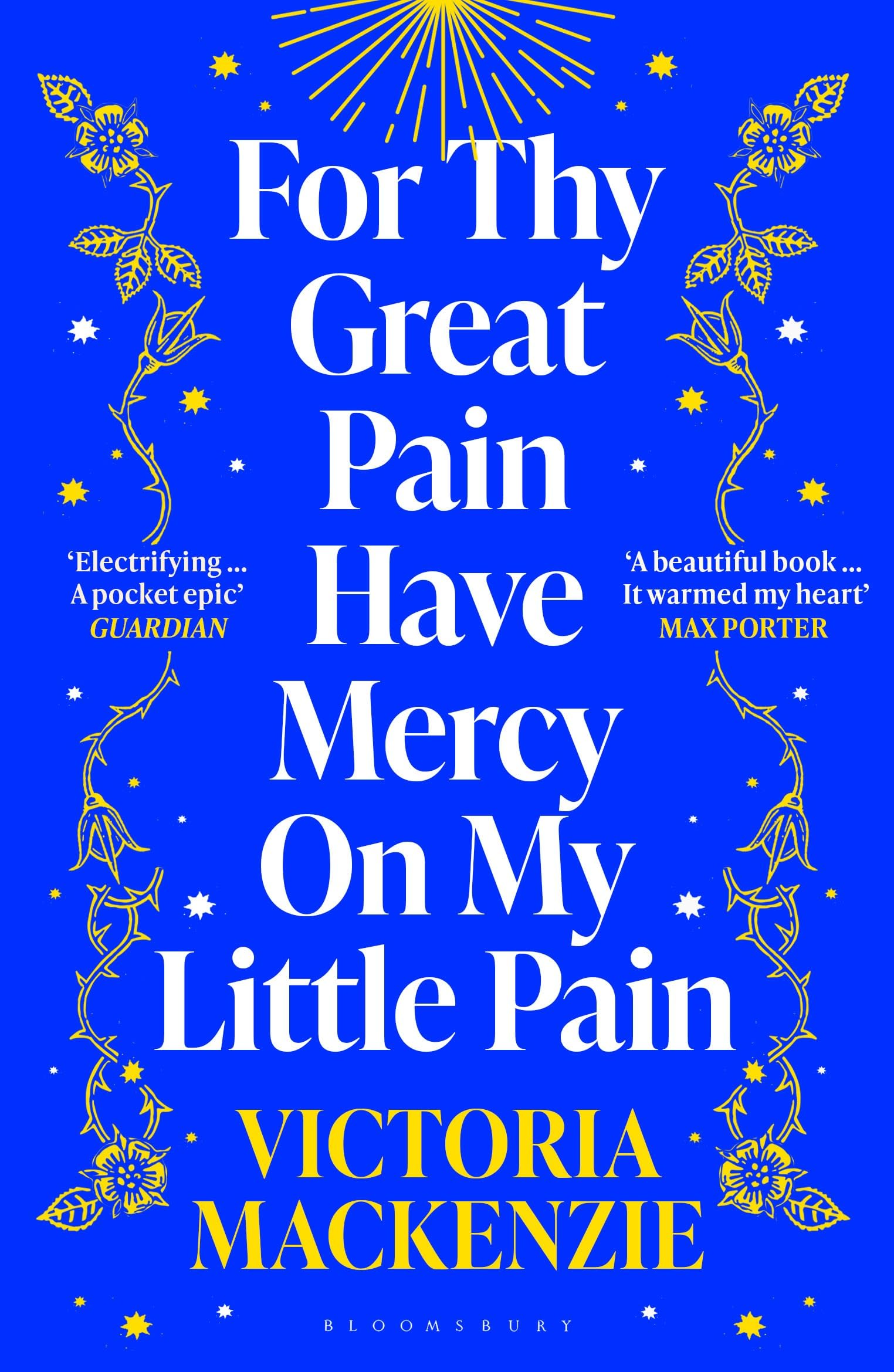 Bloomsbury Publishing For Thy Great Pain Have Mercy On My Little Pain Winner of the Scottish National First Book Awards 2023.