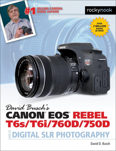 David Buschs Canon EOS Rebel T6s/T6i/760D/750D Guide to Digital SLR Photography (The David Busch Camera Guide Series)