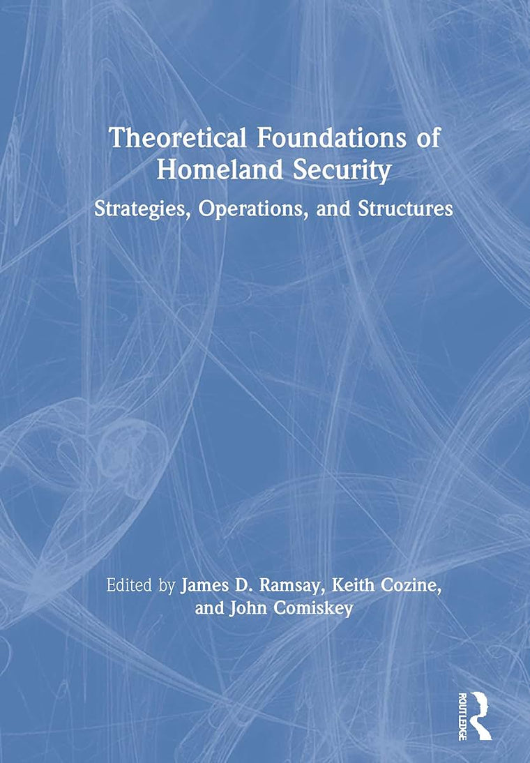 Theoretical Foundations of Homeland Security: Strategies, Operations, and Structures