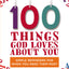 100 Things God Loves About You: Simple Reminders for When You Need Them Most