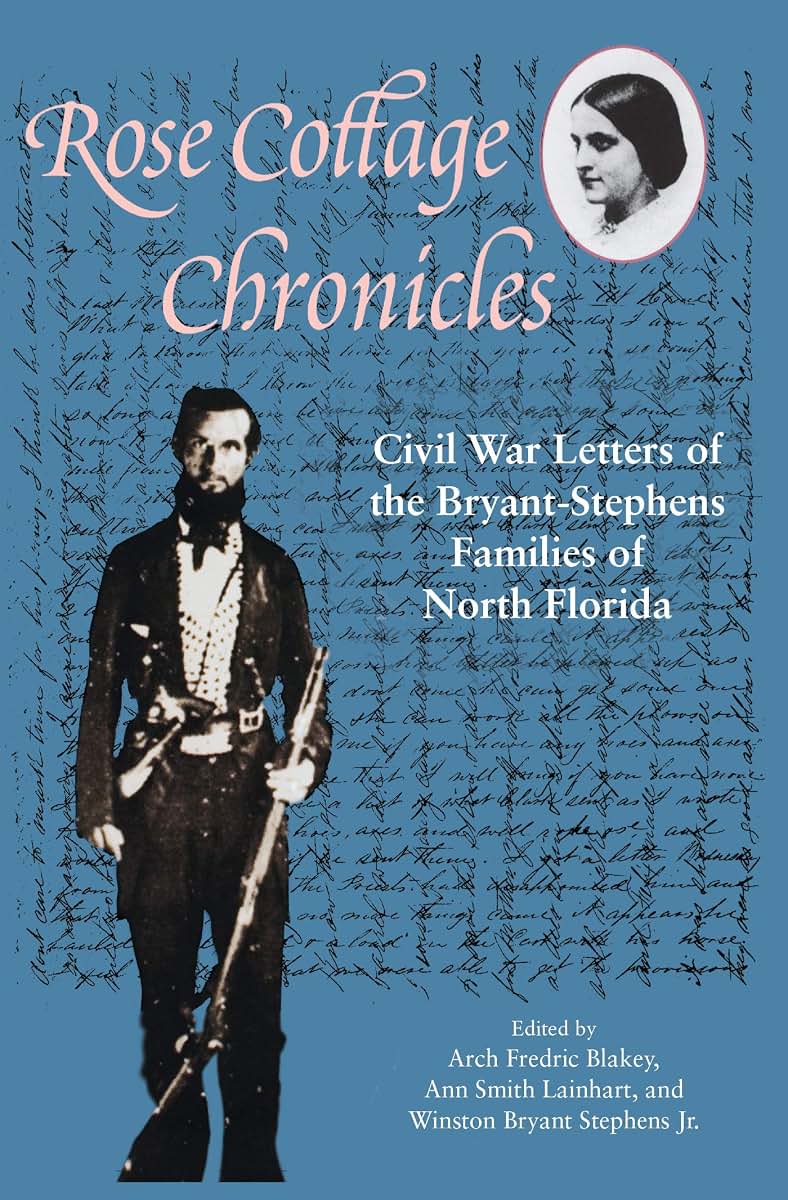Rose Cottage Chronicles: Civil War Letters of the Bryant-Stephens Families of North Florida