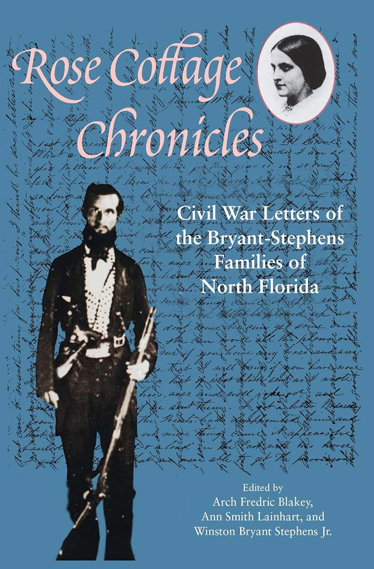 Rose Cottage Chronicles: Civil War Letters of the Bryant-Stephens Families of North Florida