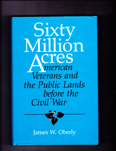 Sixty Million Acres: American Veterans and the Public Lands Before the Civil War