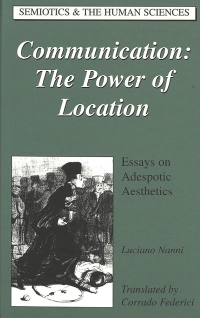 Communication: The Power of Location: Essays on Adespotic Aesthetics (Semiotics and the Human Sciences)