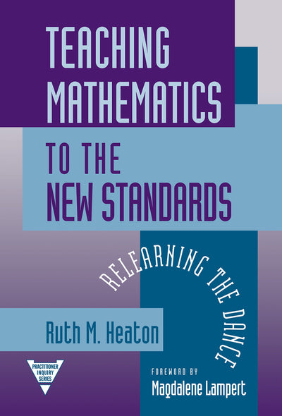 Teaching Mathematics to the New Standards: Relearning the Dance (Practitioner Inquiry Series)