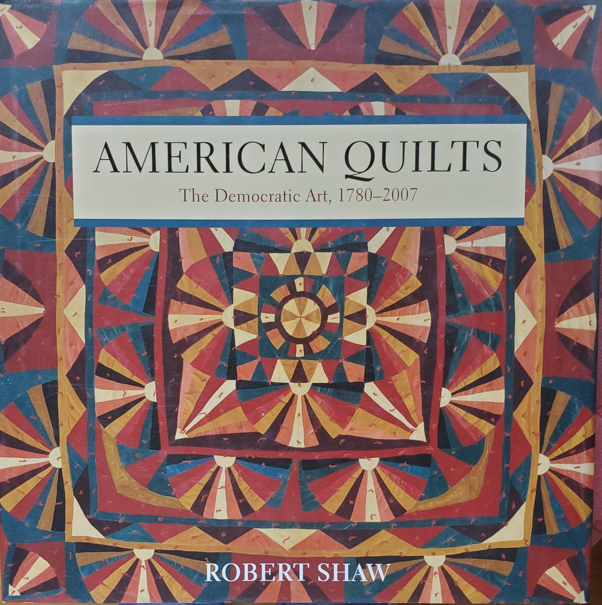 American Quilts: The Democratic Art, 1780 to 2007
