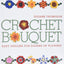 Crochet Bouquet: Easy Designs for Dozens of Flowers