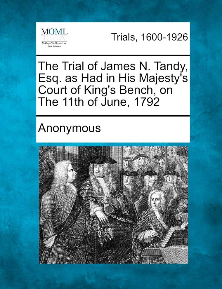 The Trial of James N. Tandy, Esq. as Had in His Majesty's Court of King's Bench, on the 11th of June, 1792