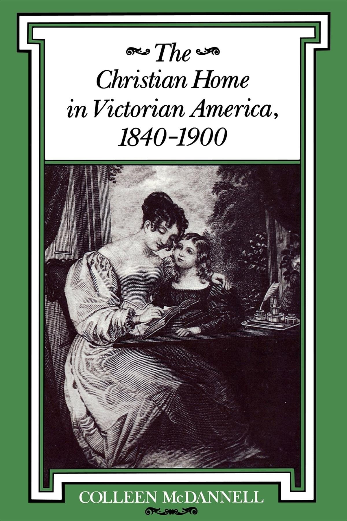 The Christian Home in Victorian America, 1840-1900 (Religion in North America)