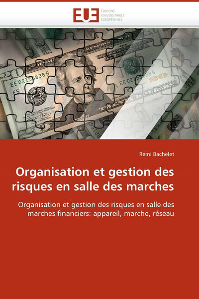 Organisation et gestion des risques en salle des marches: Organisation et gestion des risques en salle des marches financiers: appareil, marche, réseau (Omn.Univ.Europ.) (French Edition)