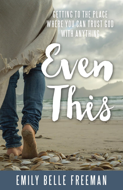 Even This: Getting to the Place Where You Can Trust God With