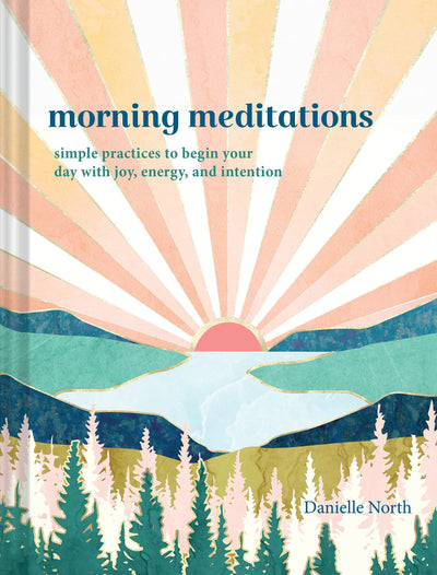 Morning Meditations: Simple Practices to Begin Your Day with Joy, Energy, and Intention