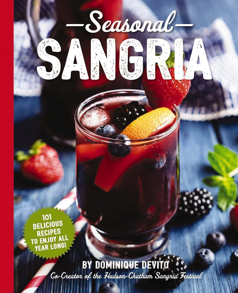 Seasonal Sangria: 101 Delicious Recipes to Enjoy All Year Long! (101 Sangria Recipes For Every Season) (The Art of Entertaining)