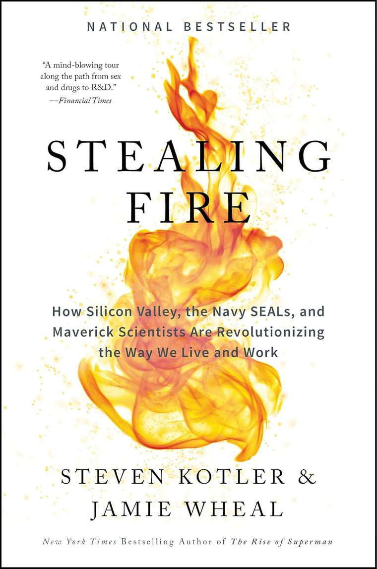 Stealing Fire: How Silicon Valley, the Navy SEALs, and Maverick Scientists Are Revolutionizing the Way We Live and Work