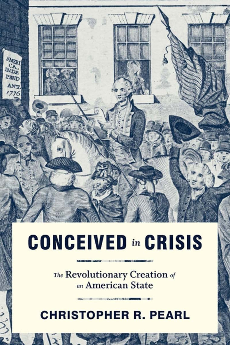 Conceived in Crisis: The Revolutionary Creation of an American State (Early American Histories)