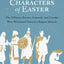 The Characters of Easter: The Villains, Heroes, Cowards, and Crooks Who Witnessed History's Biggest Miracle
