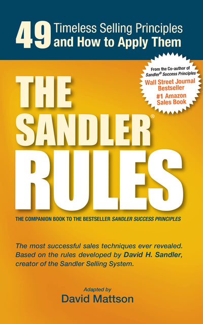 The Sandler Rules: 49 Timeless Selling Principles and How to Apply Them