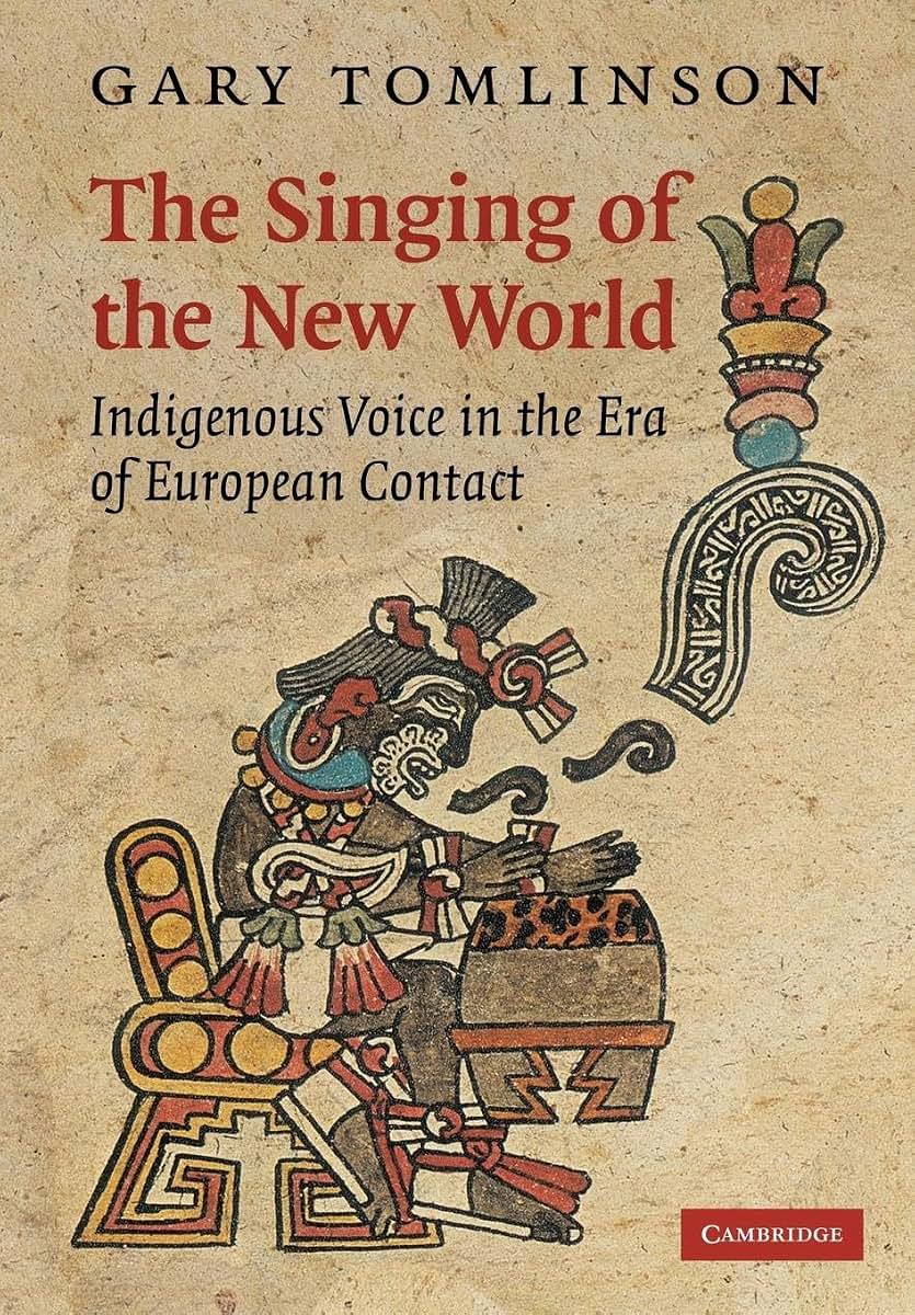 The Singing of the New World: Indigenous Voice in the Era of European Contact (New Perspectives in Music History and Criticism, Series Number 15)
