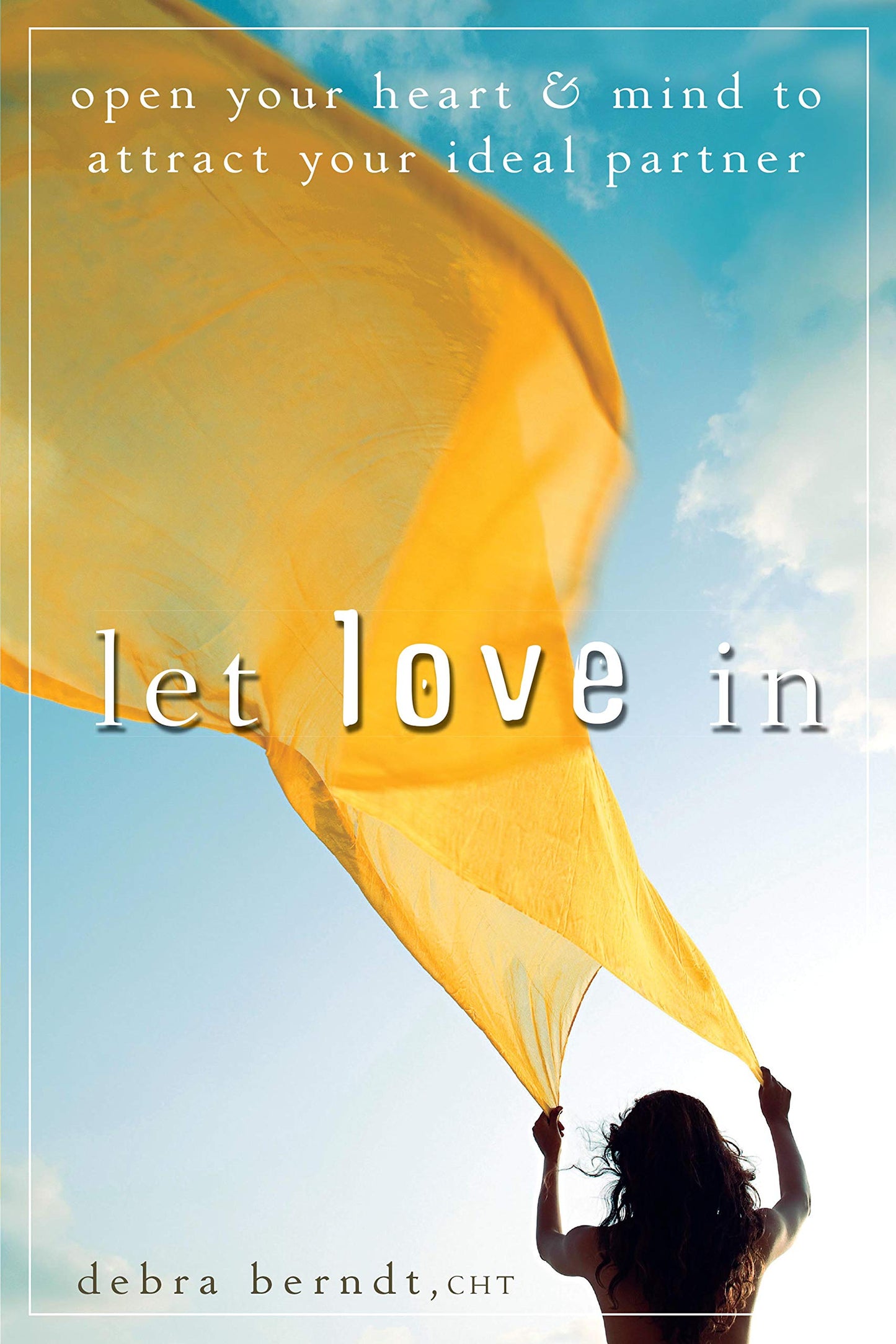 Let Love In: Open Your Heart and Mind to Attract Your Ideal