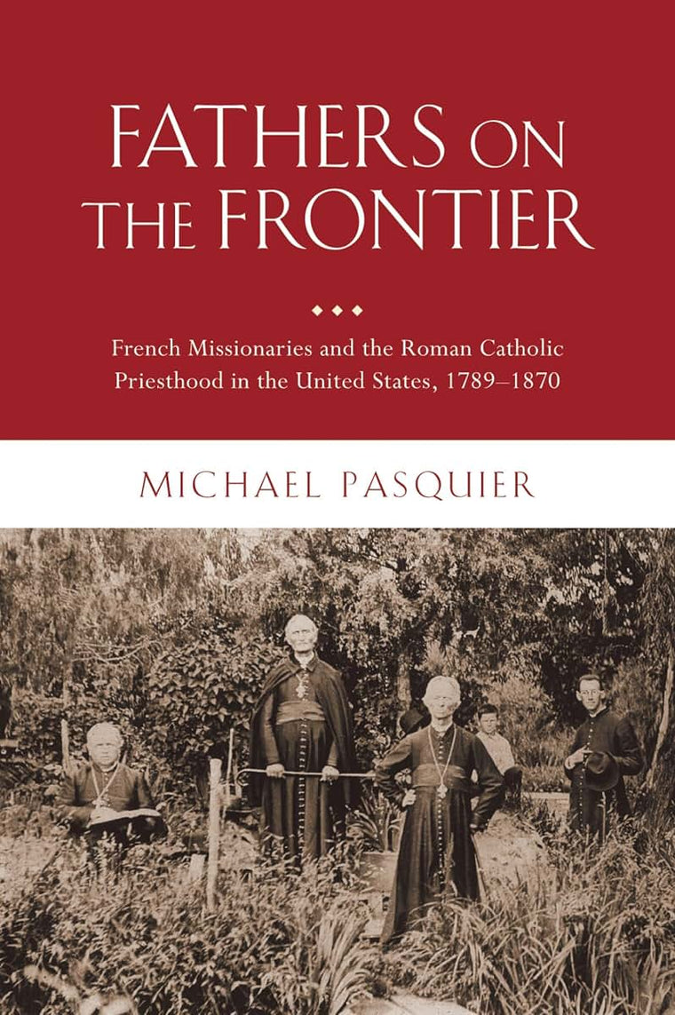 Fathers on the Frontier: French Missionaries and the Roman Catholic Priesthood in the United States, 1789-1870 (Religion in America)