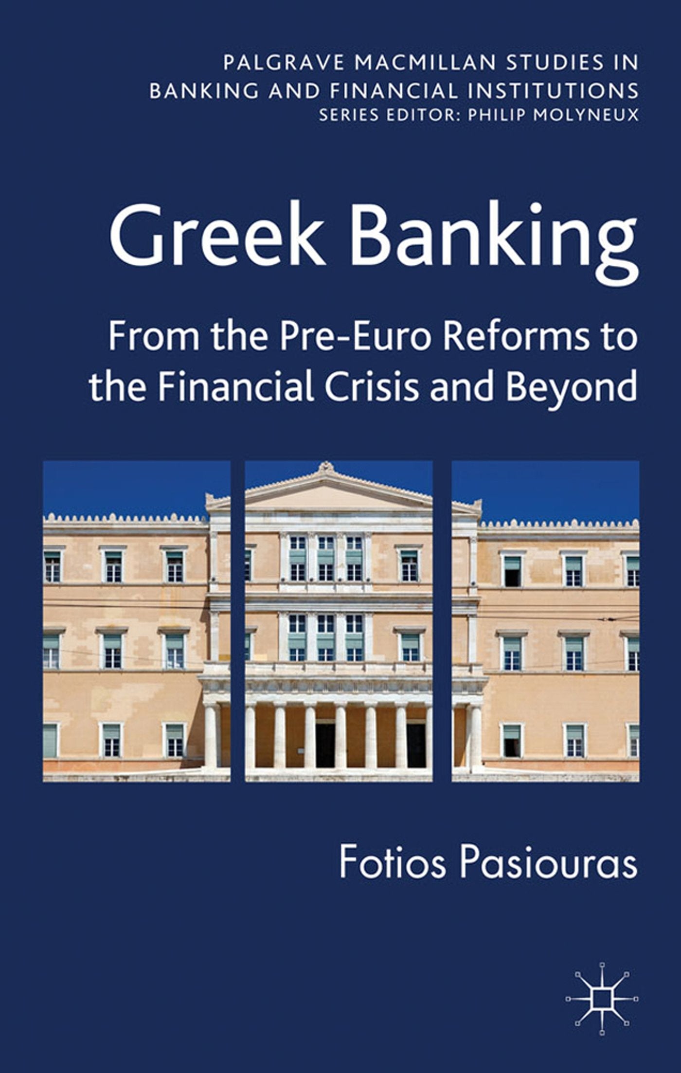 Greek Banking: From the Pre-Euro Reforms to the Financial Crisis and Beyond (Palgrave Macmillan Studies in Banking and Financial Institutions)