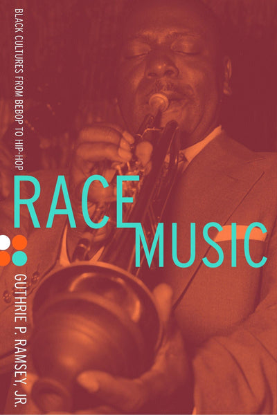 Race Music: Black Cultures from Bebop to Hip-Hop (Volume 7)